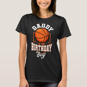 Daddy Of The Birthday Boy Basketball Theme Bday Pa T-Shirt
