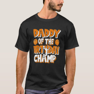 Daddy Of The Birthday Champ Boys Basketball Party T-Shirt