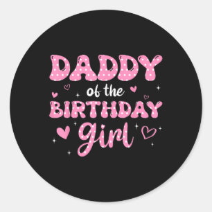 Daddy Of The Birthday Pink Girl Matching Family T- Classic Round Sticker