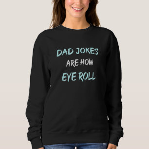 Daddy Pun Joke Dad Jokes Are How Eye Roll Sweatshirt