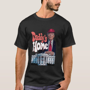 Daddy s Home Funny Trump Daddy s Coming Home Trump T-Shirt