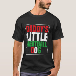 daddy s little meatball dog Funny daddy s little m T-Shirt