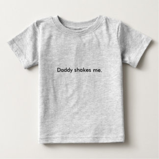 Daddy shakes me. baby T-Shirt