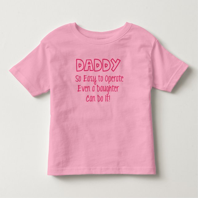 Daddy So Easy to Operate Even a Daughter Can Do It Toddler T-Shirt (Front)