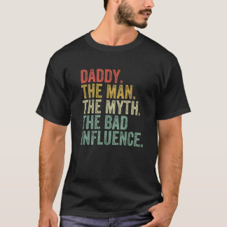 Daddy The Man The Myth The Bad Influence Funny Dad T-Shirt