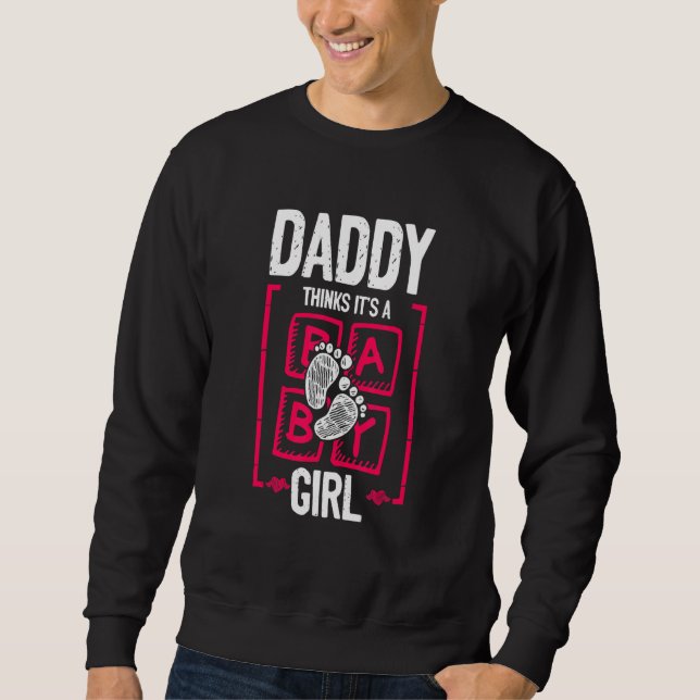 Daddy Thinks It's a Girl Gender Reveal   Baby Show Sweatshirt (Front)