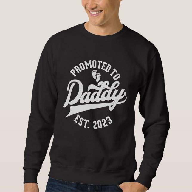 Daddy To Be New Dad First Time Father Promoted to  Sweatshirt (Front)