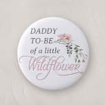 Daddy to be of a little wildflower baby shower 6 cm round badge<br><div class="desc">Celebrate the upcoming arrival of your little one with our "Pink Wildflower Baby Girl Shower Button Pin, " a perfect addition to any baby shower with its charming wildflower and pink theme. This beautifully designed button pin features the word 'Wildflower' in elegant, classic calligraphy, adorned with a delicate watercolor pink...</div>