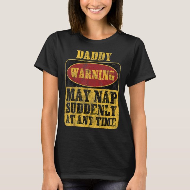 Daddy Warning May Nap Suddenly At Any Time_1 T-Shirt (Front)