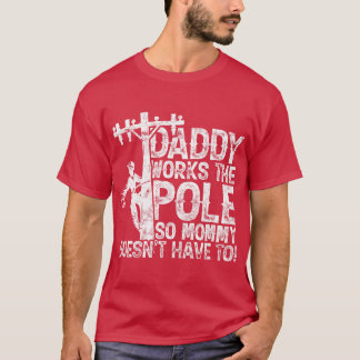 Daddy works the pole so mummy doesnt have to elect T-Shirt
