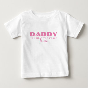 Daddy you mean World to me Pink Baby Girl Baby T-S T-Shirt