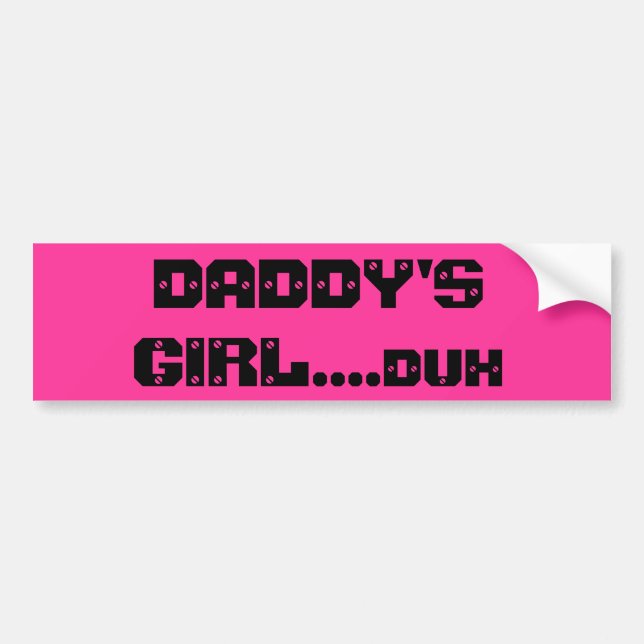DADDY'S GIRL....duh Bumper Sticker (Front)