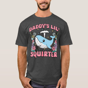 Daddy's Lill Squirter Inappropriate Unhinged Humor T-Shirt