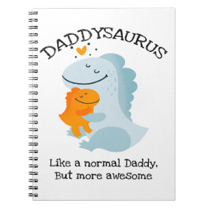 Daddysaurus Like A Normal Daddy, But More Awesome Notebook
