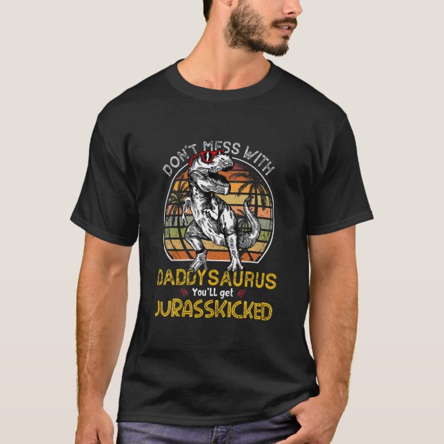 Daddysaurus You'll Get Jurasskicked Dad Rex Dinosa T-Shirt (Front)