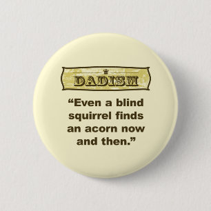 Dadism- Even a blind squirrel find an acorn 6 Cm Round Badge