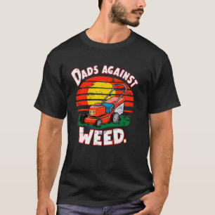 Dads Against Weed Gardening Lawn Mowing Father's D T-Shirt