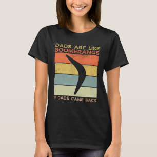Dads Are Like Boomerangs If Dads Came Back Dad Hum T-Shirt