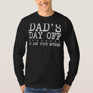 Dad's Day Off Humourous Father Daddys Day Surprise T-Shirt