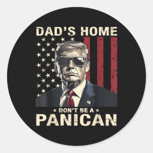 Dads Home Dont Be A Panican Funny Trump  Classic Round Sticker