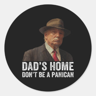 Dads Home Dont Be A Panican Funny Trump Fathers Da Classic Round Sticker
