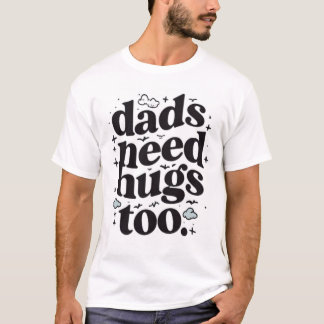 Dads Need Hugs Too T-Shirt