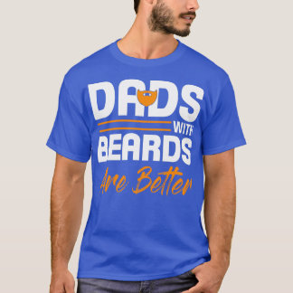 Dads with beards are better 2 T-Shirt