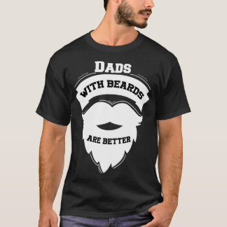 Dads With Beards Are Better 4 T-Shirt
