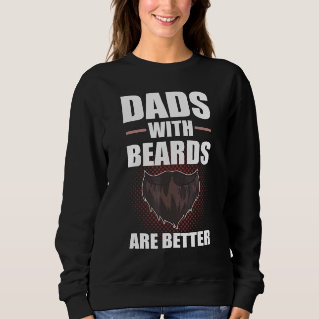 Dads With Beards Are Better Beard Bearded Father Sweatshirt (Front)