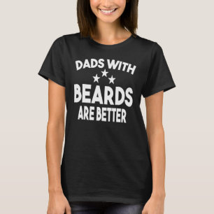 Dads with Beards Are Better Dad for Men Fathers D T-Shirt
