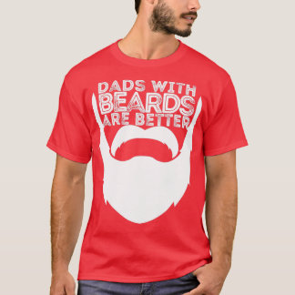 DADS WITH BEARDS ARE BETTER FATHERS DAY BEARD DAD T-Shirt