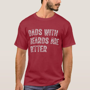 Dads with Beards are Better , Fathers Day T-Shirt