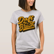 Daft As A Brush Yorkshire English Idiom Tee Shirt
