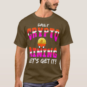 Daily Crypto Mining Lets Get It T-Shirt