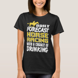 Daily Forecast Horse Racing With Chance Of Drinkin T-Shirt
