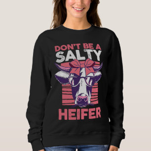 Dairy Cow Farmer Cow Farming Don't Be A Salty Heif Sweatshirt