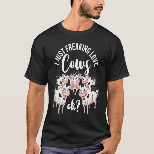Dairy Cow Farmer Cow Farming I Just Freaking Love  T-Shirt (Front)