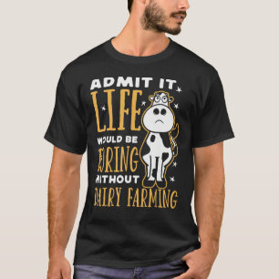 Dairy Farmer Life Would Be Boring Without Dairy Fa T-Shirt