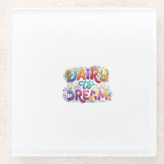 Dairy to Dream Funny Inspirational T-Shirt Glass Coaster