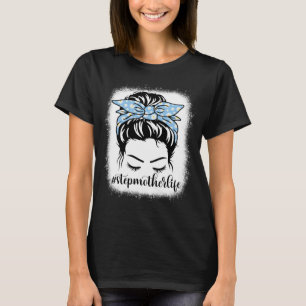 Daisy Stepmother Life Messy Bun Bleaches Mothers D T-Shirt