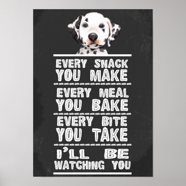 Dalmatian Every Snack You Make Poster (Front)