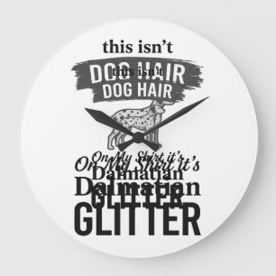 Dalmatian Glitter Funny Dog Hair Quote Design_1 Large Clock