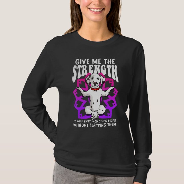 Dalmatian Yoga Mandala Give Me Strength Stupid Peo T-Shirt (Front)