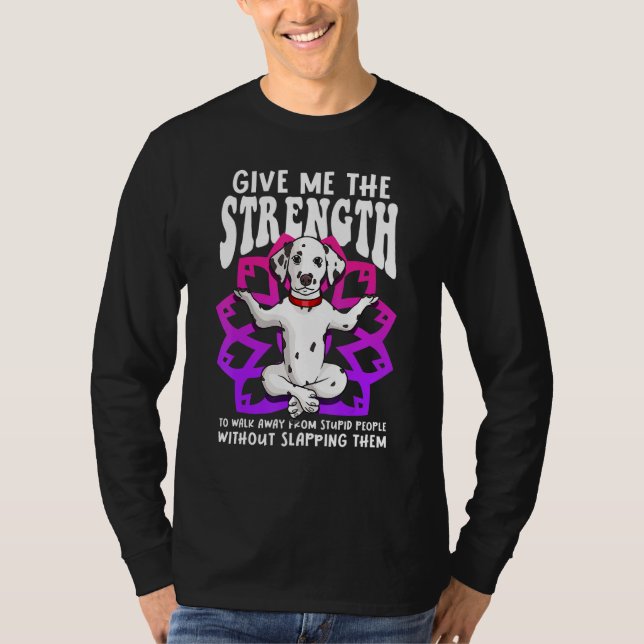 Dalmatian Yoga Mandala Give Me Strength Stupid Peo T-Shirt (Front)