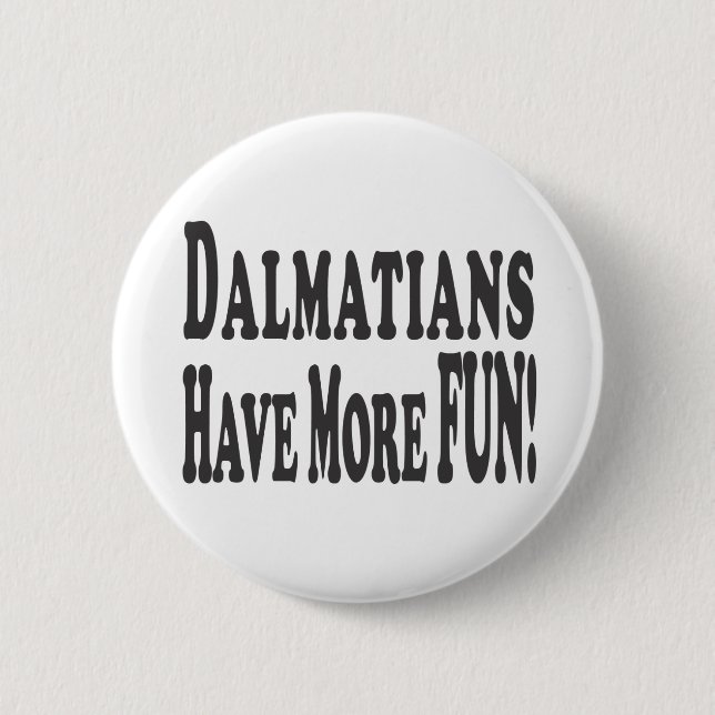 Dalmatians Have More Fun! 6 Cm Round Badge (Front)