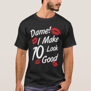 Dame! I Make 70 Look Good Funny 70Th Birthday Fami T-Shirt