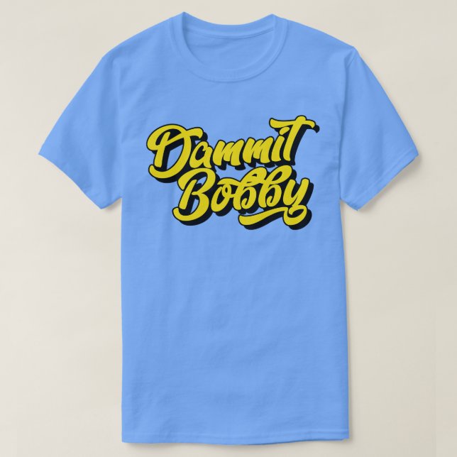 Dammit Bobby T-Shirt (Design Front)
