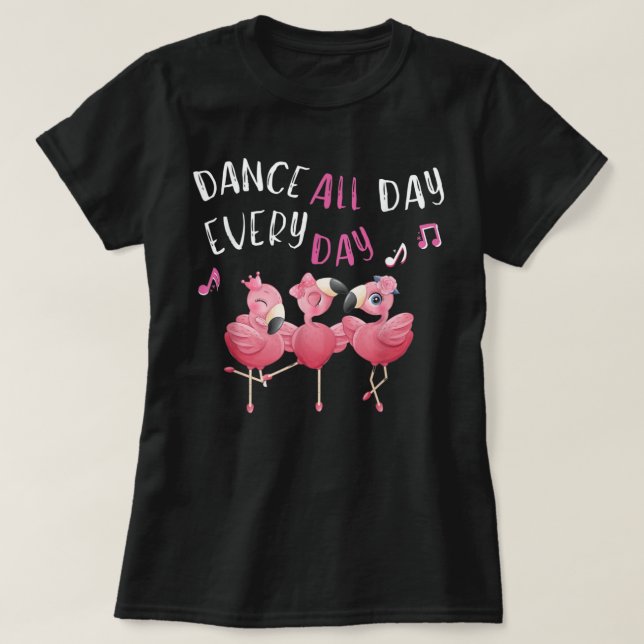 Dance all Day Every Day Pink Flamingo Ballet Dance T-Shirt (Design Front)