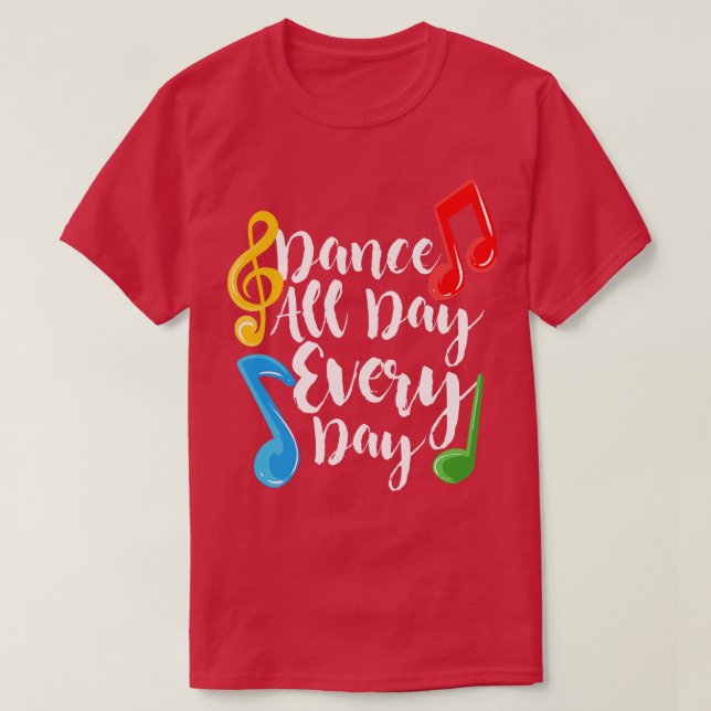 Dance All Day Every Day T-Shirt (Design Front)