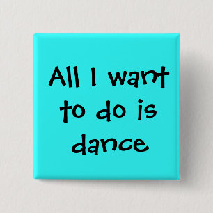 dance, All I want to do is dance 15 Cm Square Badge